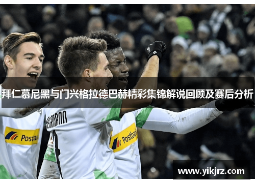 拜仁慕尼黑与门兴格拉德巴赫精彩集锦解说回顾及赛后分析