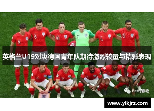 英格兰U19对决德国青年队期待激烈较量与精彩表现