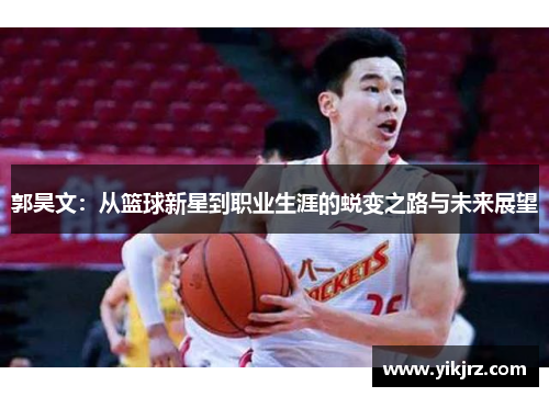 郭昊文：从篮球新星到职业生涯的蜕变之路与未来展望